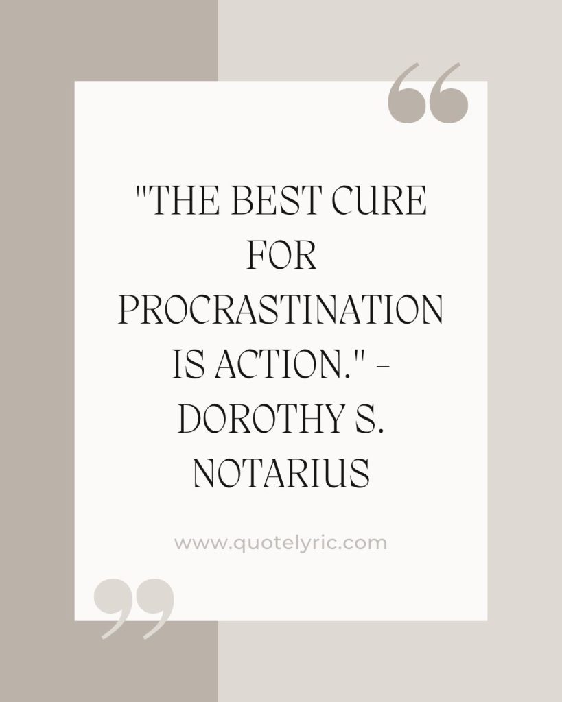 Organization Quotes - "The best cure for procrastination is action." - Dorothy S. Notarius    www.quotelyric.com
