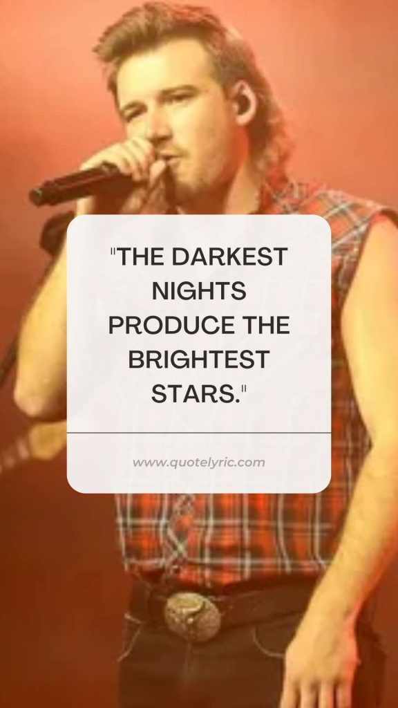 Morgan Wallen Quotes -  "The darkest nights produce the brightest stars."   www.quotelyric.com