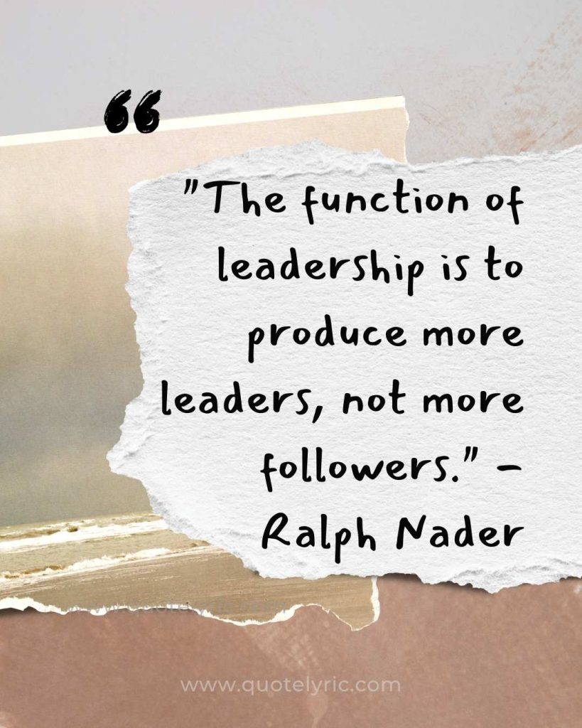 Organization Quotes - "The function of leadership is to produce more leaders, not more followers." - Ralph Nader    www.quotelyric.com