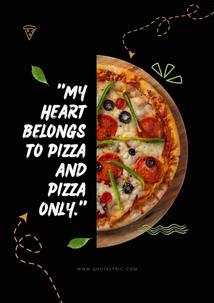 Pizza Quotes - "My heart belongs to pizza and pizza only."   www.quotelyric.com