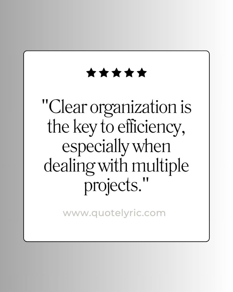 Organization Quotes - "Clear organization is the key to efficiency, especially when dealing with multiple projects."    www.quotelyric.com