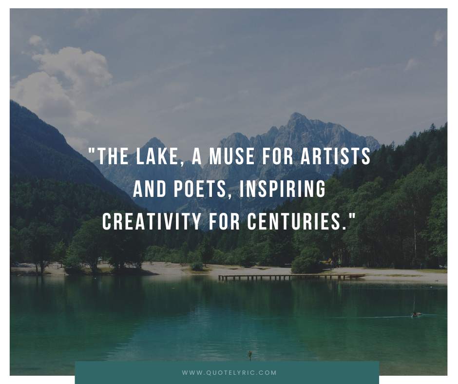 Lake quotes  -  "The lake, a muse for artists and poets, inspiring creativity for centuries."   www.quotelyric.com