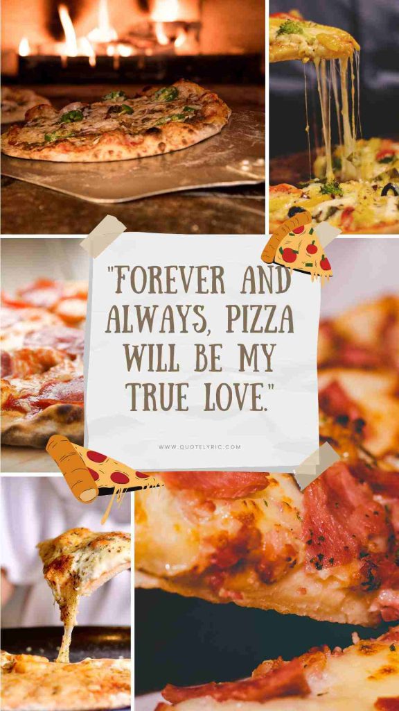 Pizza Quotes - "Forever and always, pizza will be my true love."   www.quotelyric.com