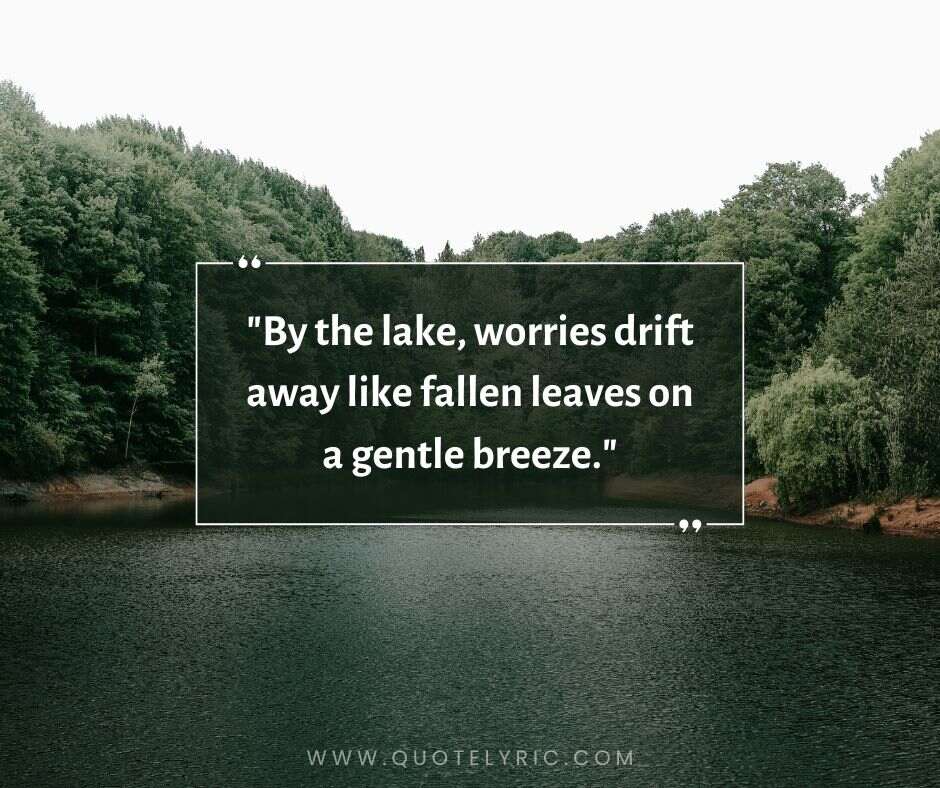 Lake quotes  -  "By the lake, worries drift away like fallen leaves on a gentle breeze."     www.quotelyric.com