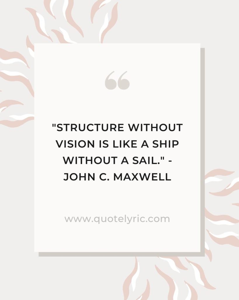 Organization Quotes - "Structure without vision is like a ship without a sail." - John C. Maxwell    www.quotelyric.com