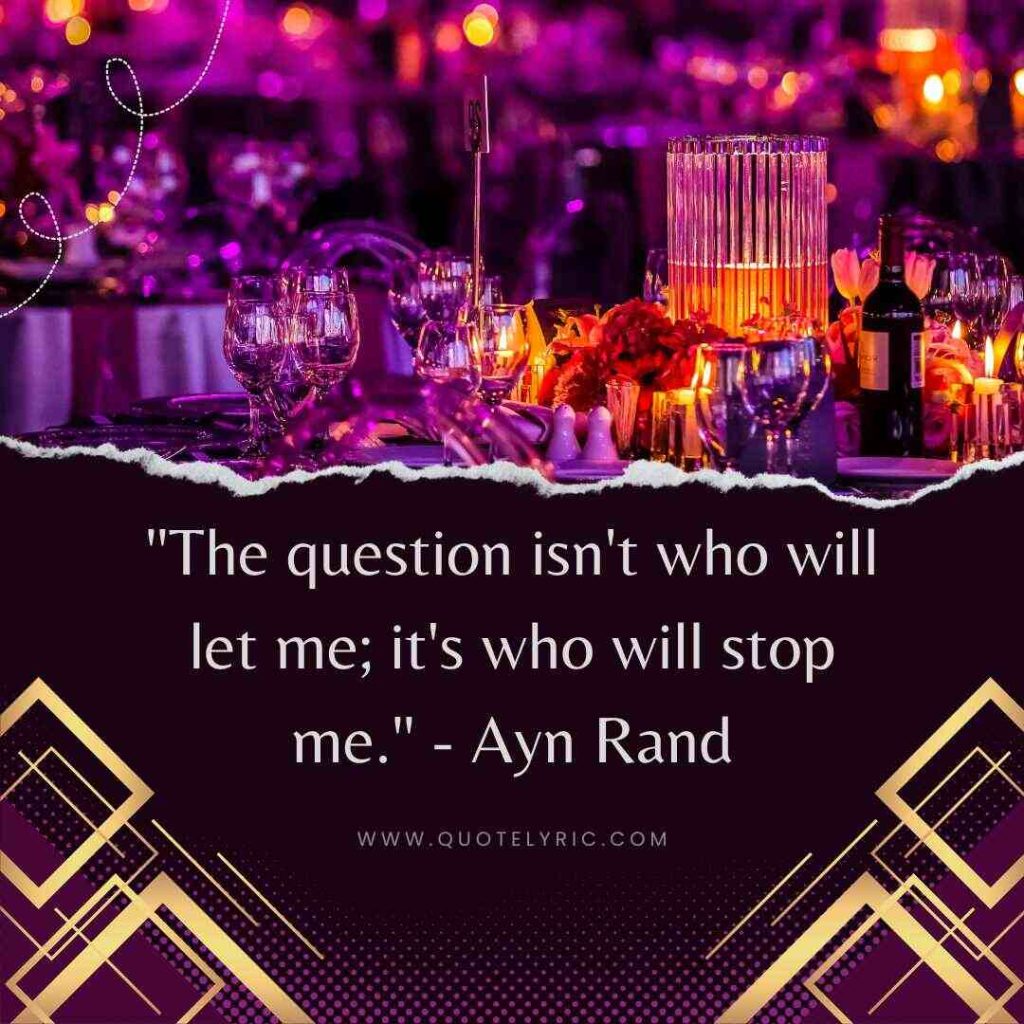 Celebration of Life quotes  -  "The question isn't who will let me; it's who will stop me." - Ayn Rand   www.quotelyric.com